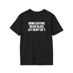 Drink Caffeine. Wear Black. Lift Heavy Shit. — Unisex Softstyle Tee — Black — White Front & Back