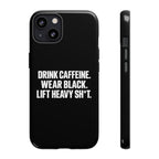Drink Caffeine. Wear Black. Lift Heavy Shit. — Tough Phone Case