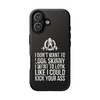 Tough Cases - I Don't Want To Look Skinny I Want To Look Like I Can Kick Your Ass - WWLW Logo