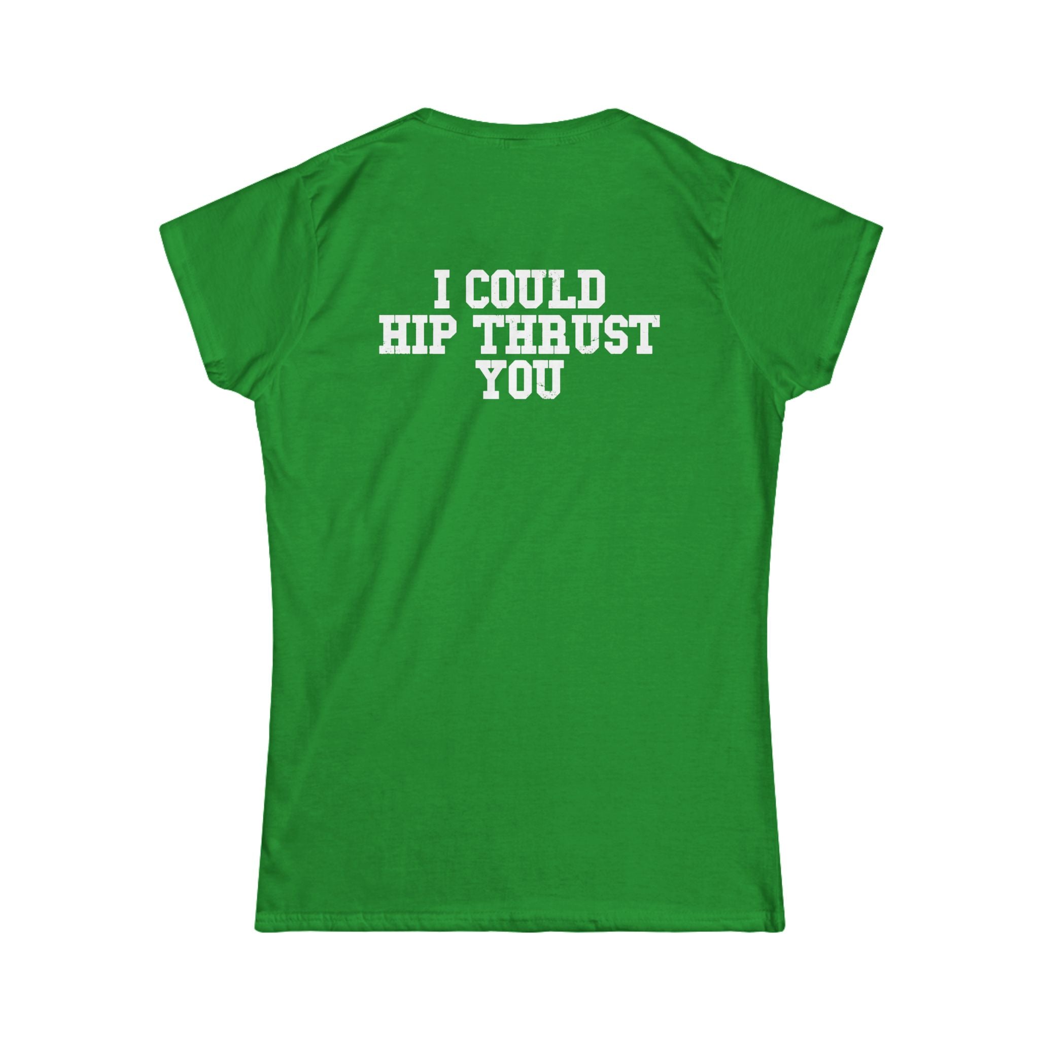 I Could Hip Thrust You - Women's Softstyle Tee - White Logo Front & Back