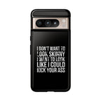 Tough Cases - I Don't Want To Look Skinny I Want To Look Like I Can Kick Your Ass