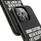 Drink Caffeine. Wear Black. Lift Heavy Shit. — Tough Phone Case