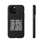 Tough Cases - I Don't Want To Look Skinny I Want To Look Like I Can Kick Your Ass