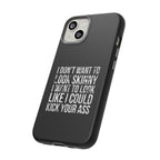 Tough Cases - I Don't Want To Look Skinny I Want To Look Like I Can Kick Your Ass