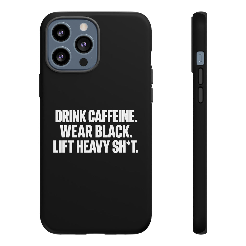 Drink Caffeine. Wear Black. Lift Heavy Shit. — Tough Phone Case