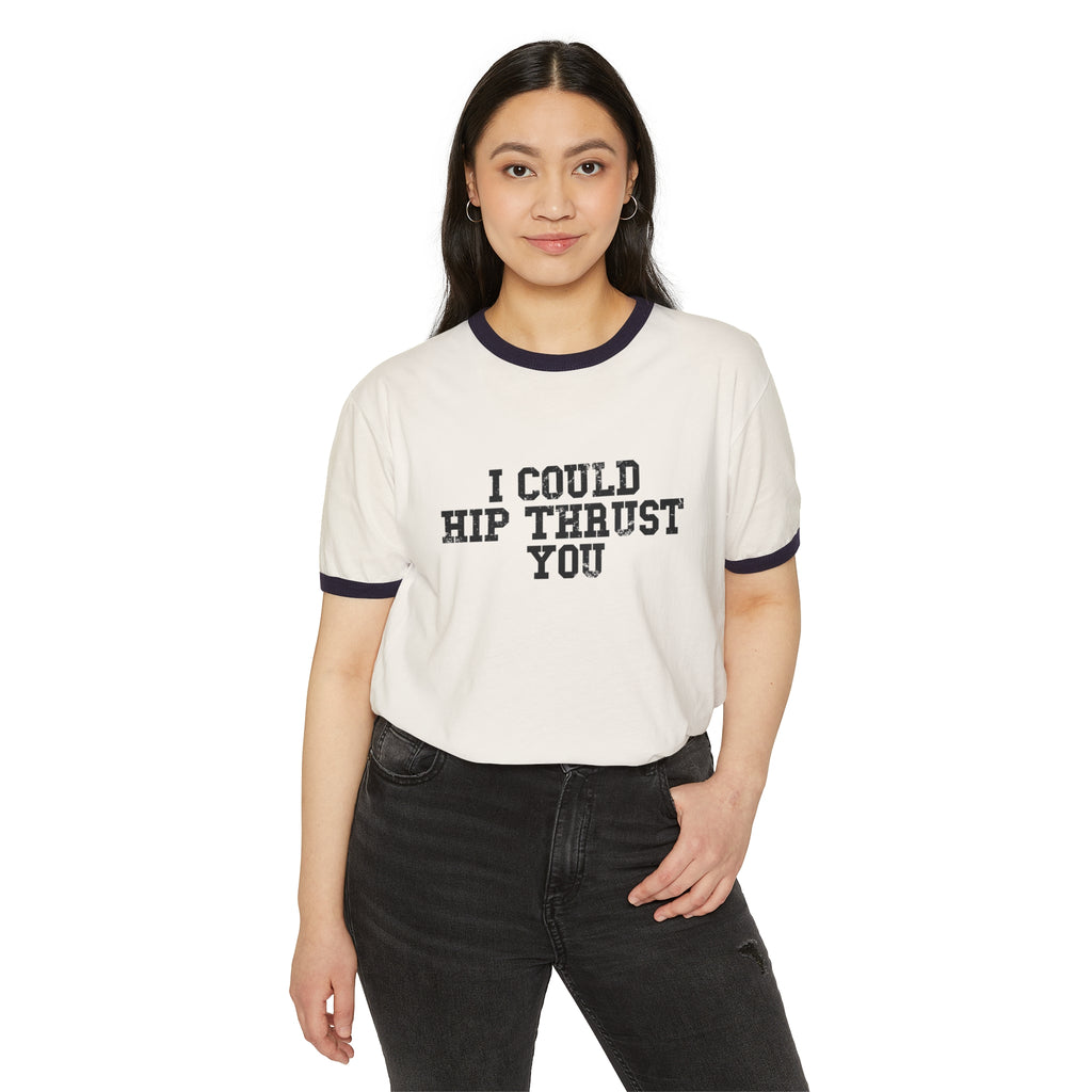 I Could Hip Thrust You - Unisex Cotton Ringer T-Shirt - Black Logo Front Plain Back