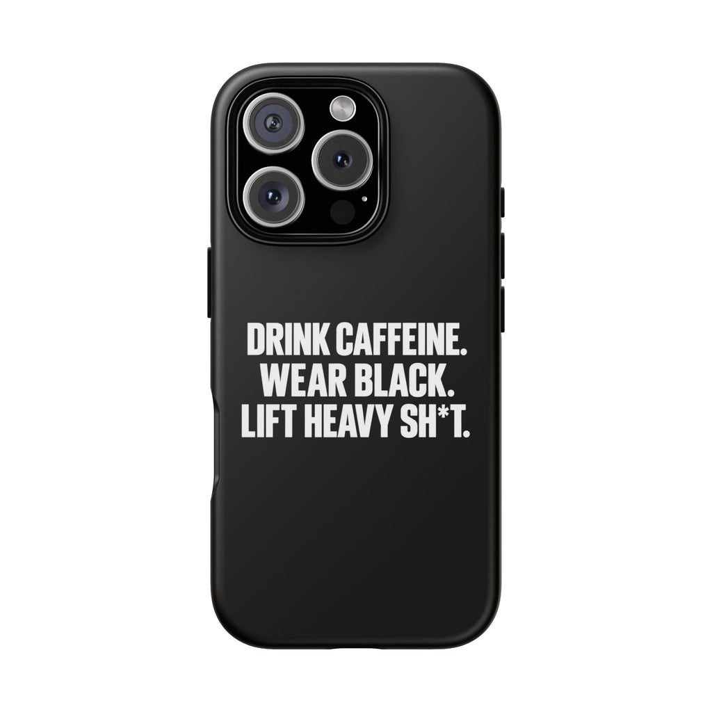Drink Caffeine. Wear Black. Lift Heavy Shit. — Tough Phone Case