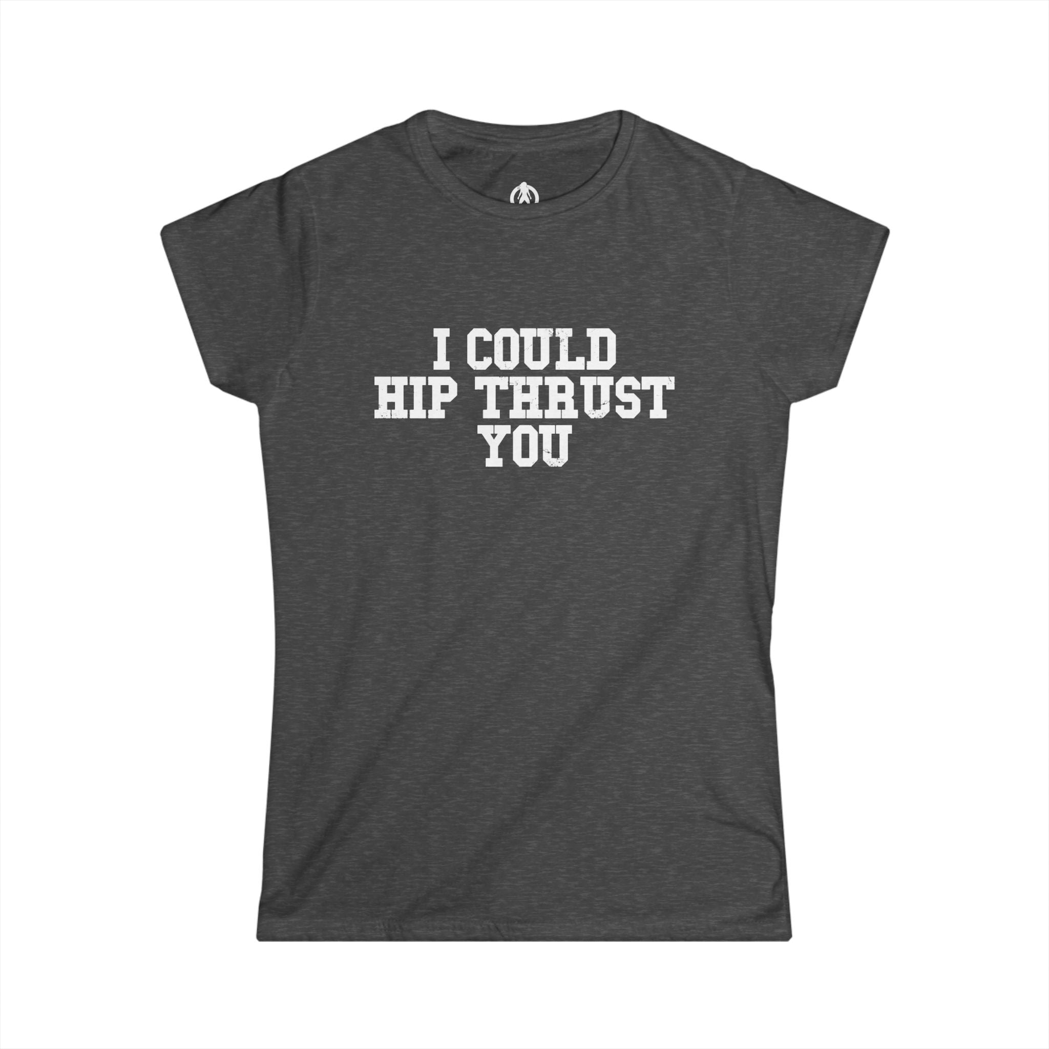 I Could Hip Thrust You - Women's Softstyle Tee - White Logo Plain Back