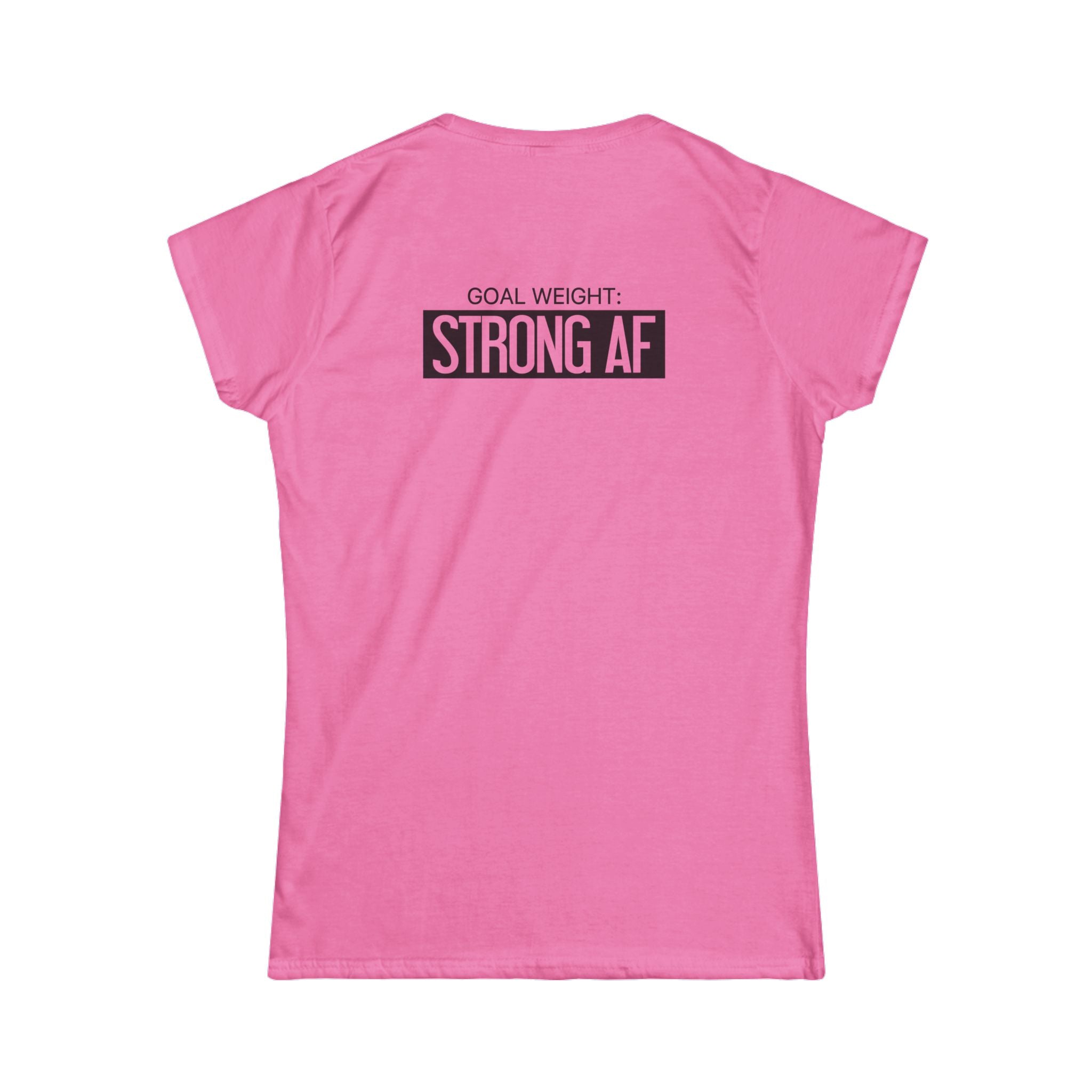 Goal Weight Strong AF - Women's Softstyle Tee - Black Print on Front & Back