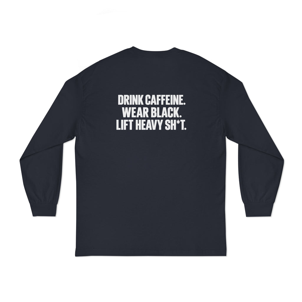 Drink Caffeine. Wear Black. Lift Heavy Shit. — Classic Long Sleeve Tee — White Front & Back