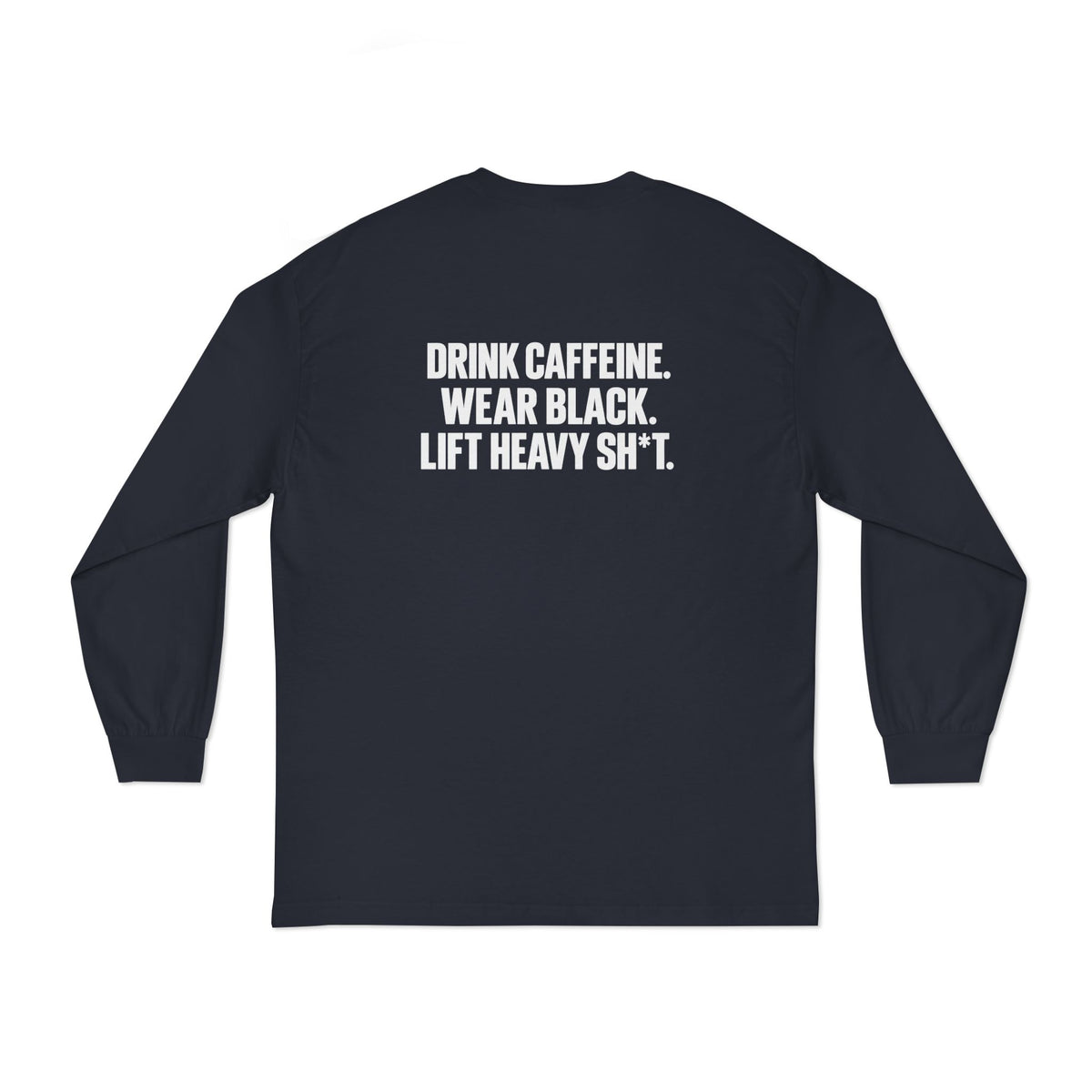 Drink Caffeine. Wear Black. Lift Heavy Shit. — Classic Long Sleeve Tee — White Front & Back