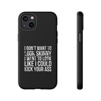 Tough Cases - I Don't Want To Look Skinny I Want To Look Like I Can Kick Your Ass