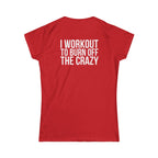 I Workout To Burn Off The Crazy - Women's Softstyle Tee - White Logo Print on Front & Back