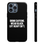 Drink Caffeine. Wear Black. Lift Heavy Shit. — Tough Phone Case