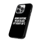Drink Caffeine. Wear Black. Lift Heavy Shit. — Tough Phone Case