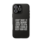 Tough Cases - I Don't Want To Look Skinny I Want To Look Like I Can Kick Your Ass