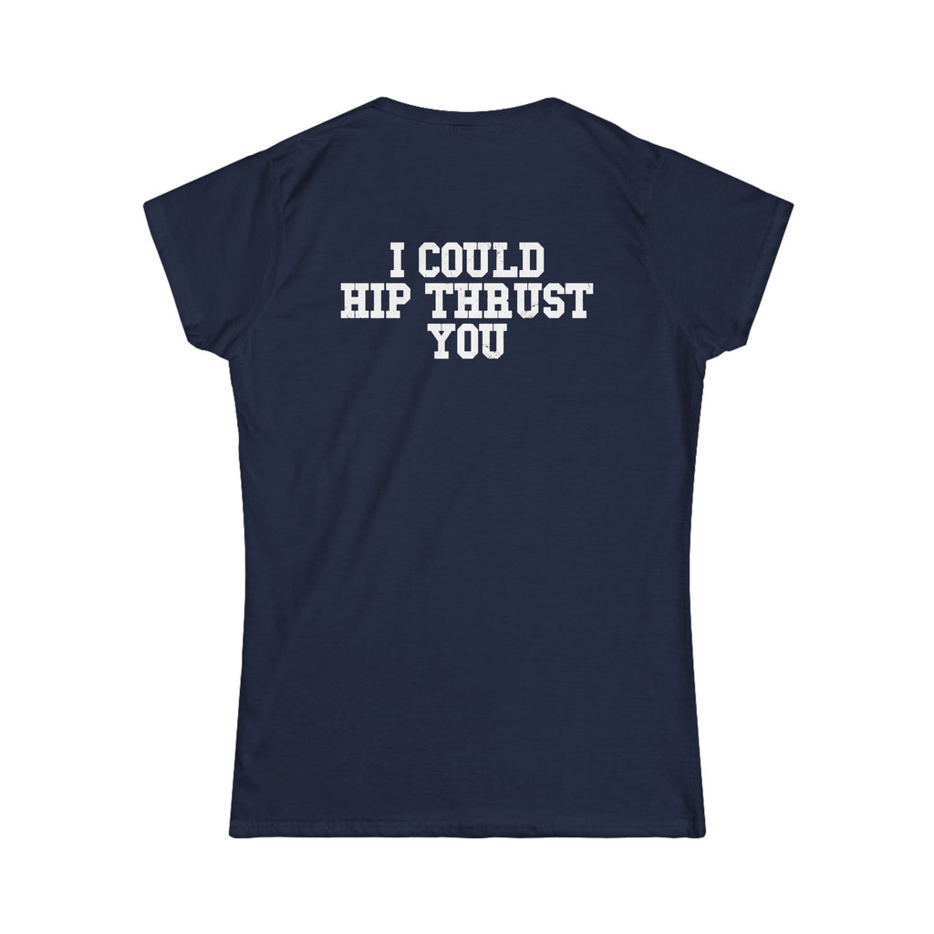 I Could Hip Thrust You - Women's Softstyle Tee - White Logo Front & Back