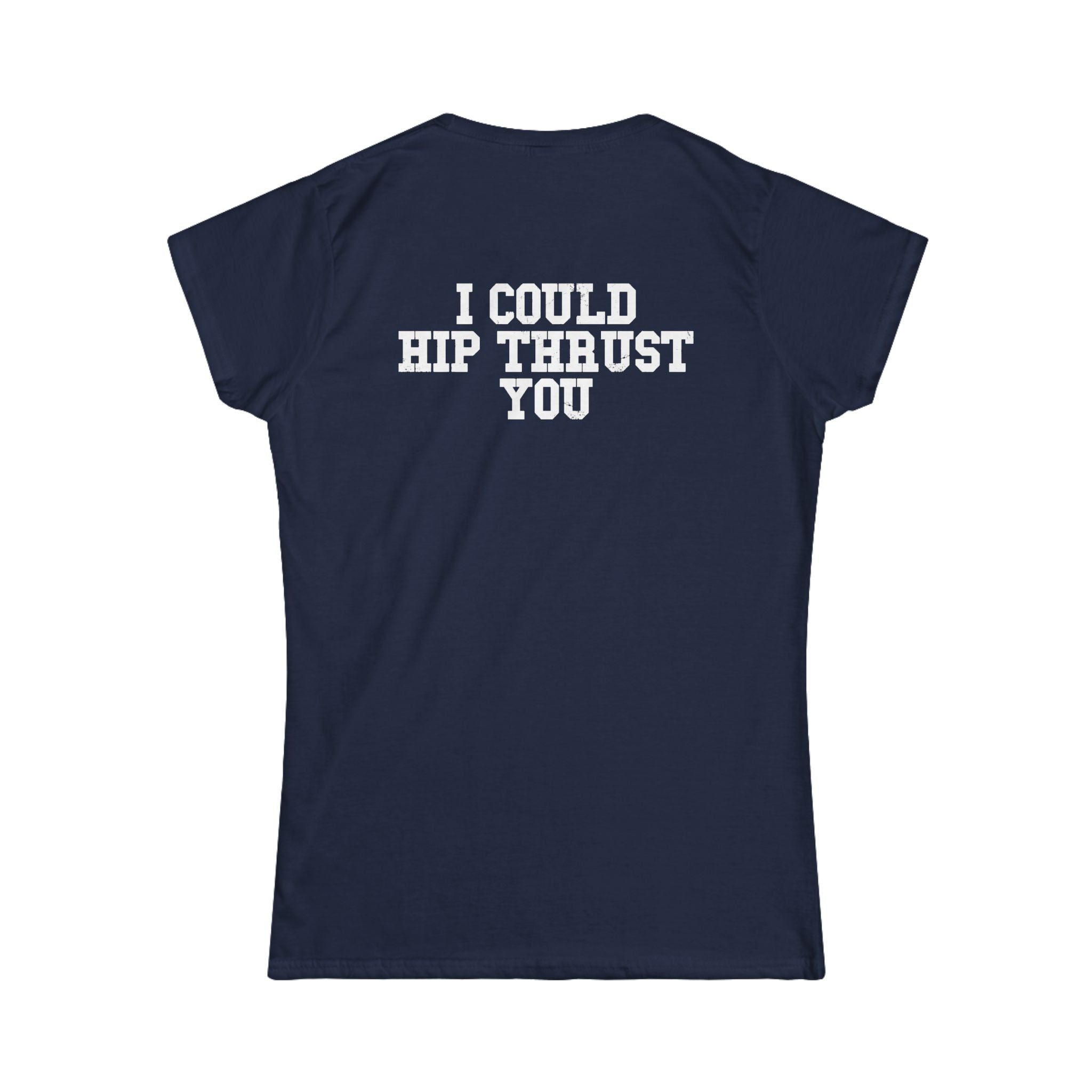 I Could Hip Thrust You - Women's Softstyle Tee - White Logo Front & Back