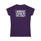 I Workout To Burn Off The Crazy - Women's Softstyle Tee - White Logo Print on Front & Back
