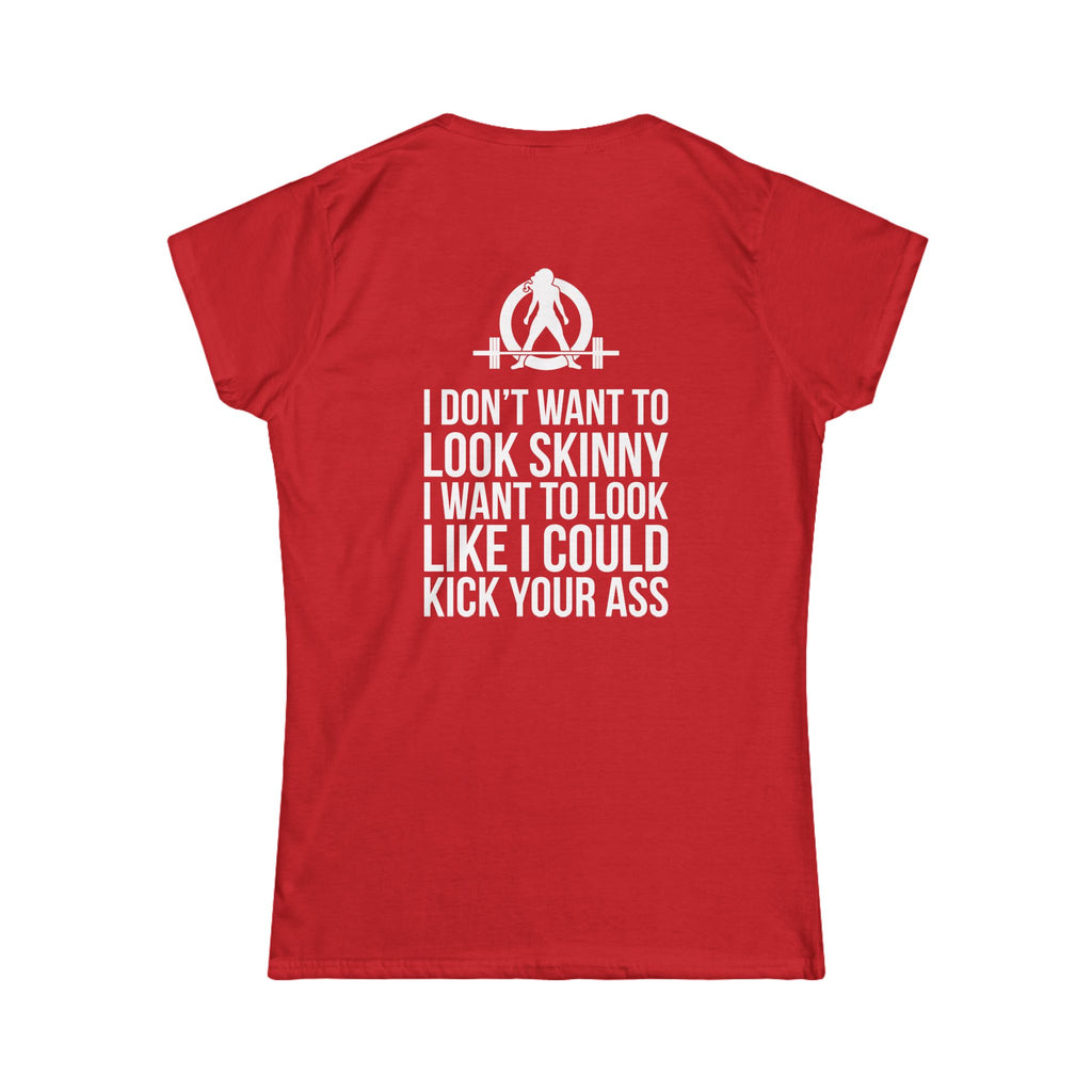 I DON’T WANT TO LOOK SKINNY I WANT TO LOOK LIKE I CAN KICK YOUR ASS - Women's Softstyle Tee - WWLW White Logo