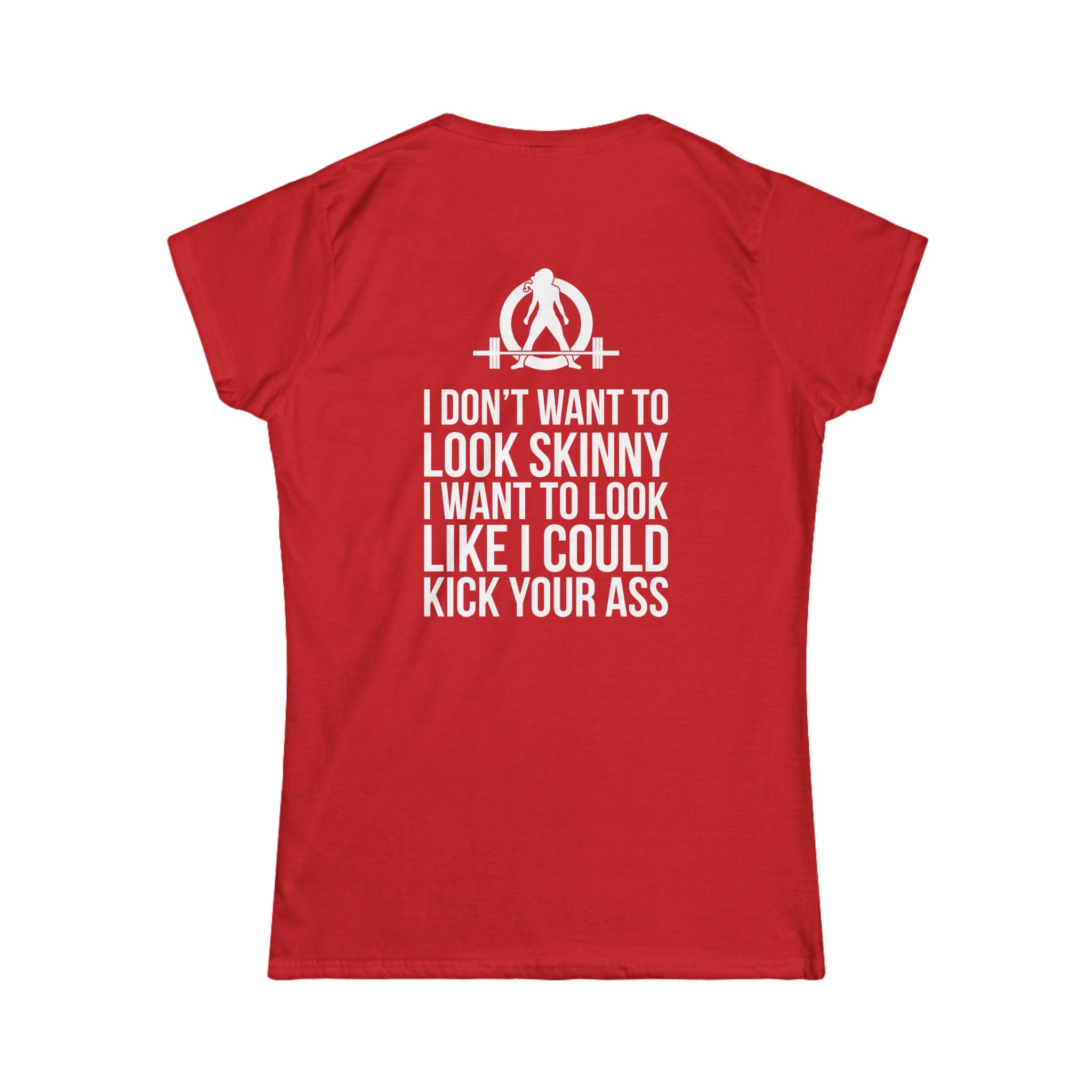 I DON’T WANT TO LOOK SKINNY I WANT TO LOOK LIKE I CAN KICK YOUR ASS - Women's Softstyle Tee - WWLW White Logo