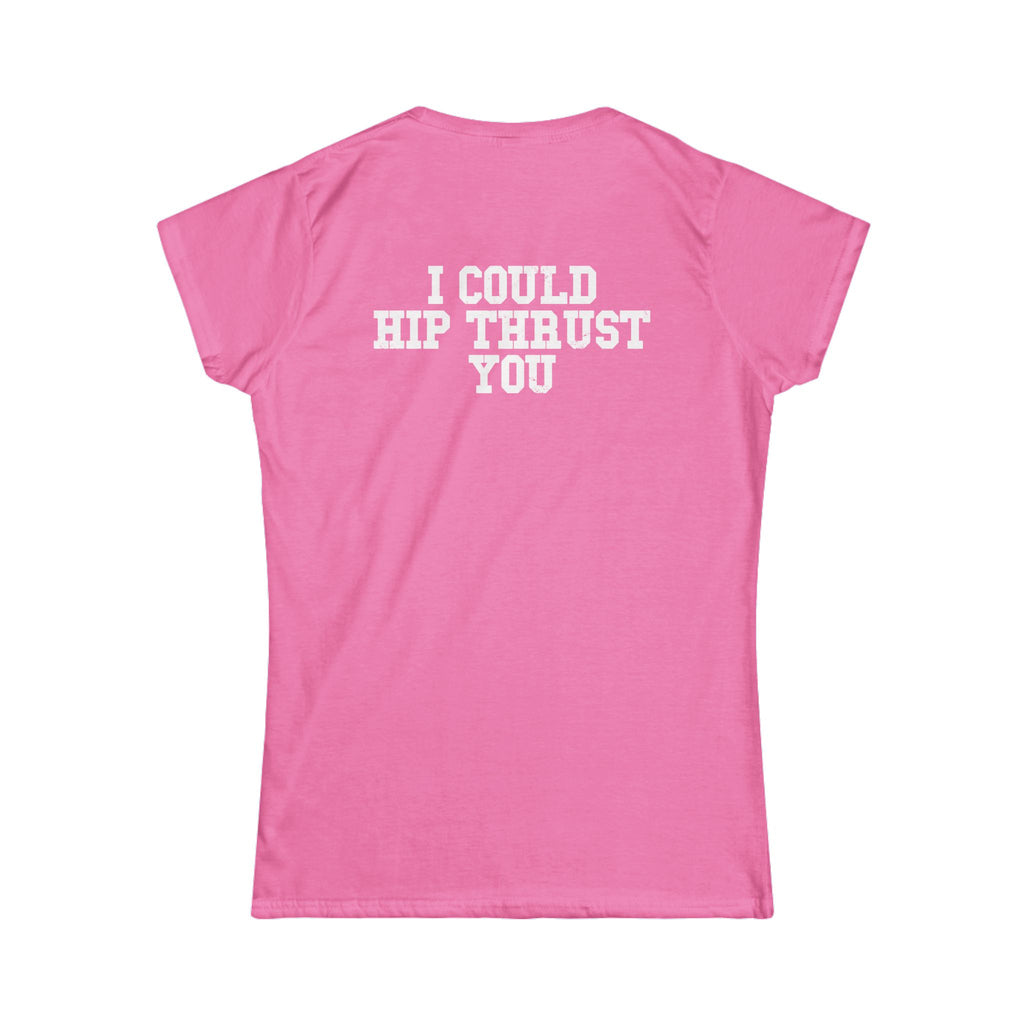 I Could Hip Thrust You - Women's Softstyle Tee - White Logo Front & Back