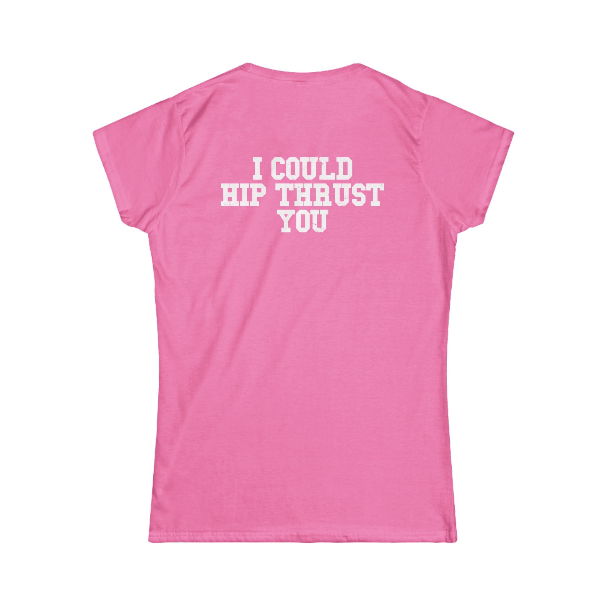 I Could Hip Thrust You - Women's Softstyle Tee - White Logo Front & Back
