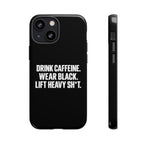 Drink Caffeine. Wear Black. Lift Heavy Shit. — Tough Phone Case