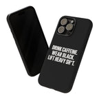 Drink Caffeine. Wear Black. Lift Heavy Shit. — Tough Phone Case