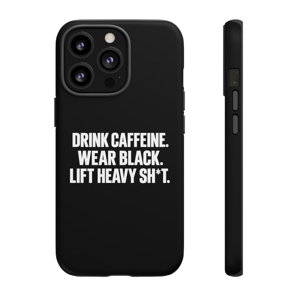 Drink Caffeine. Wear Black. Lift Heavy Shit. — Tough Phone Case