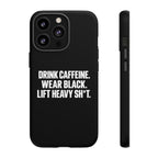 Drink Caffeine. Wear Black. Lift Heavy Shit. — Tough Phone Case