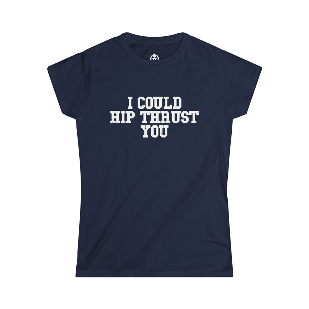 I Could Hip Thrust You - Women's Softstyle Tee - White Logo Plain Back