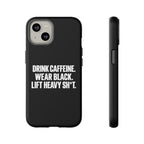Drink Caffeine. Wear Black. Lift Heavy Shit. — Tough Phone Case