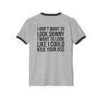 I DON’T WANT TO LOOK SKINNY I WANT TO LOOK LIKE I CAN KICK YOUR ASS – Unisex Cotton Ringer T-Shirt – Black Classic Logo Front & Back