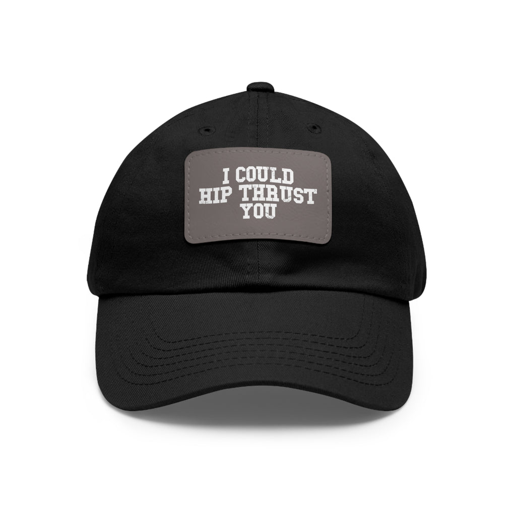 I Could Hip Thrust You - Dad Hat with Leather Patch (Rectangle) - White Font