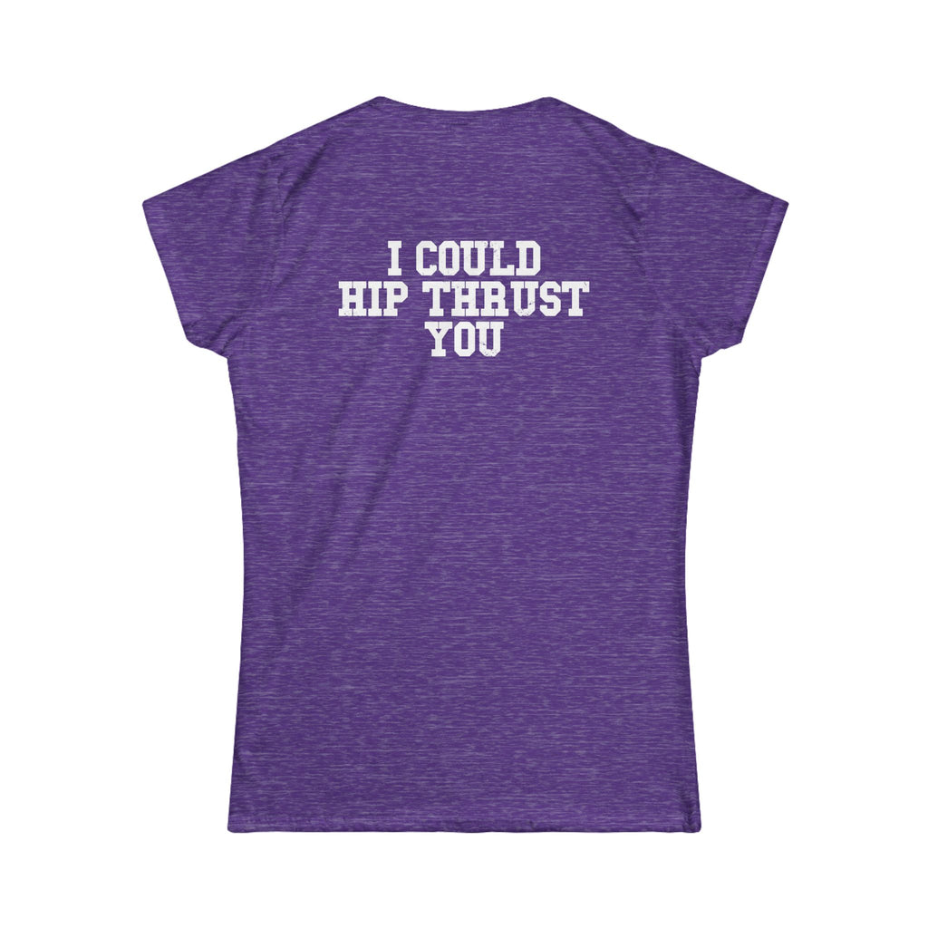 I Could Hip Thrust You - Women's Softstyle Tee - White Logo Front & Back