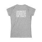 I Workout To Burn Off The Crazy - Women's Softstyle Tee - White Logo Print on Front & Back