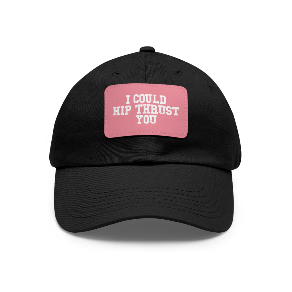 I Could Hip Thrust You - Dad Hat with Leather Patch (Rectangle) - White Font