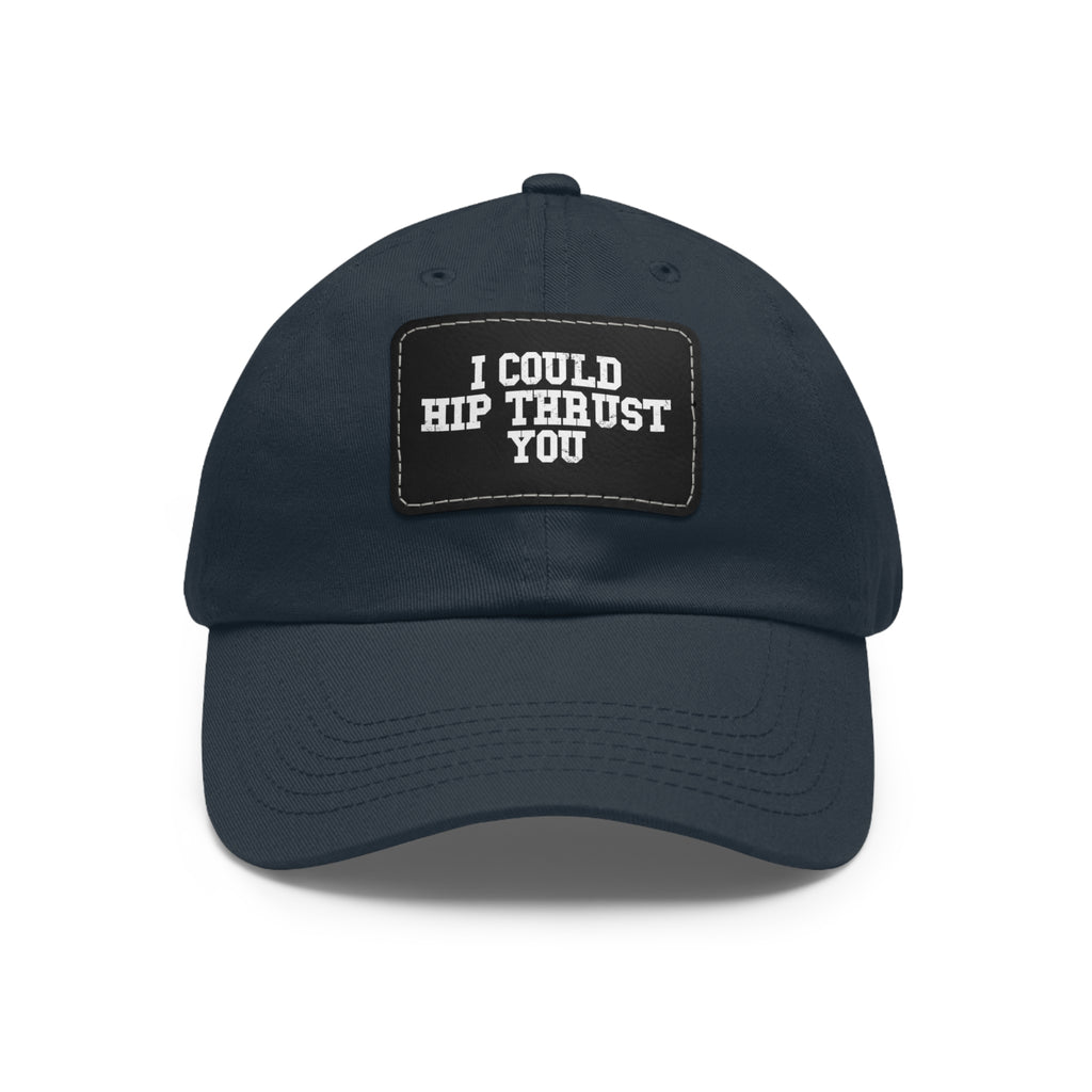 I Could Hip Thrust You - Dad Hat with Leather Patch (Rectangle) - White Font