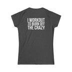 I Workout To Burn Off The Crazy - Women's Softstyle Tee - White Logo Print on Front & Back