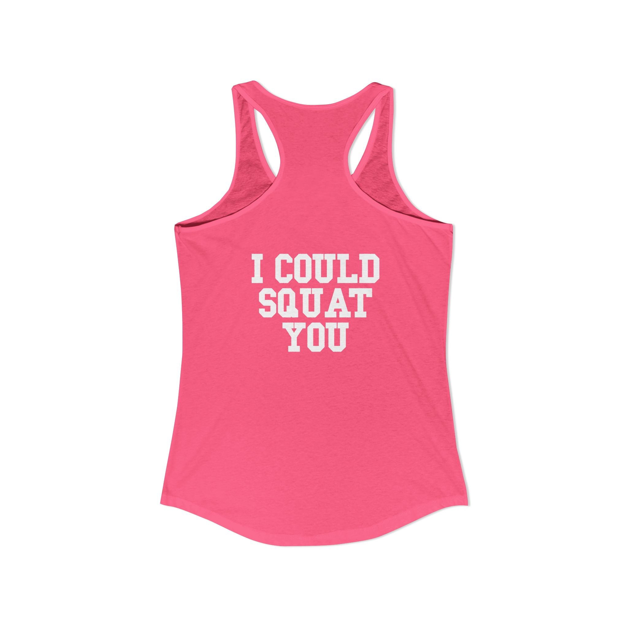 I Could Squat You - Women's Ideal Racerback Tank - White Logo Front & Back