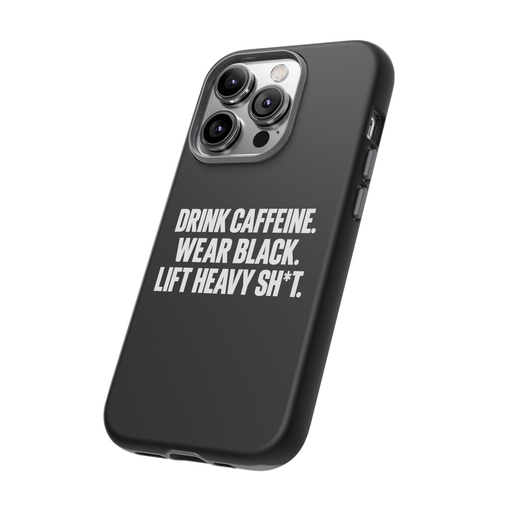 Drink Caffeine. Wear Black. Lift Heavy Shit. — Tough Phone Case