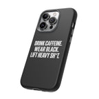 Drink Caffeine. Wear Black. Lift Heavy Shit. — Tough Phone Case