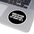 Drink Caffeine. Wear Black. Lift Heavy Shit. — Round Vinyl Sticker