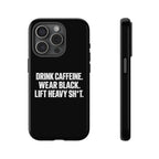 Drink Caffeine. Wear Black. Lift Heavy Shit. — Tough Phone Case