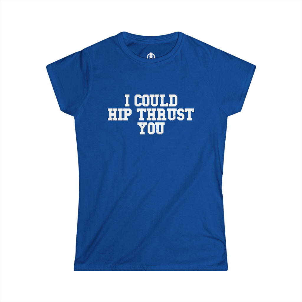 I Could Hip Thrust You - Women's Softstyle Tee - White Logo Plain Back