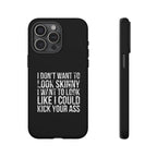 Tough Cases - I Don't Want To Look Skinny I Want To Look Like I Can Kick Your Ass