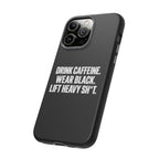 Drink Caffeine. Wear Black. Lift Heavy Shit. — Tough Phone Case