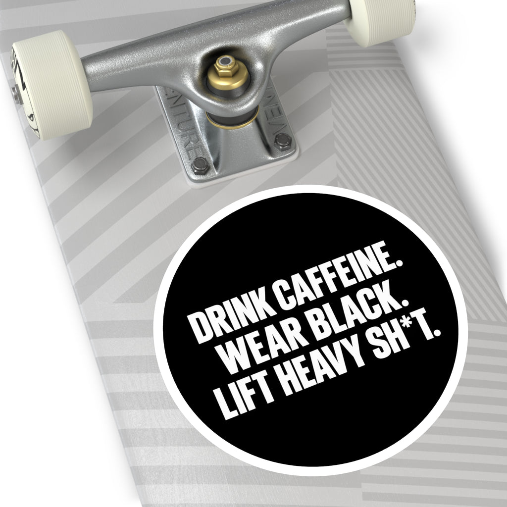 Drink Caffeine. Wear Black. Lift Heavy Shit. — Round Vinyl Sticker