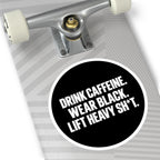 Drink Caffeine. Wear Black. Lift Heavy Shit. — Round Vinyl Sticker
